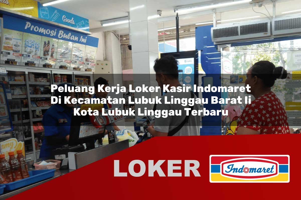 peluang kerja loker kasir indomaret di kecamatan lubuk linggau barat ii kota lubuk linggau terbaru 1756031299