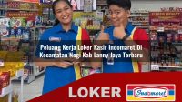 peluang kerja loker kasir indomaret di kecamatan nogi kab lanny jaya terbaru 1756035738