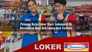 peluang kerja loker kasir indomaret di kecamatan nogi kab lanny jaya terbaru 1756035738