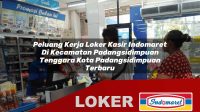 peluang kerja loker kasir indomaret di kecamatan padangsidimpuan tenggara kota padangsidimpuan terbaru 1755964796
