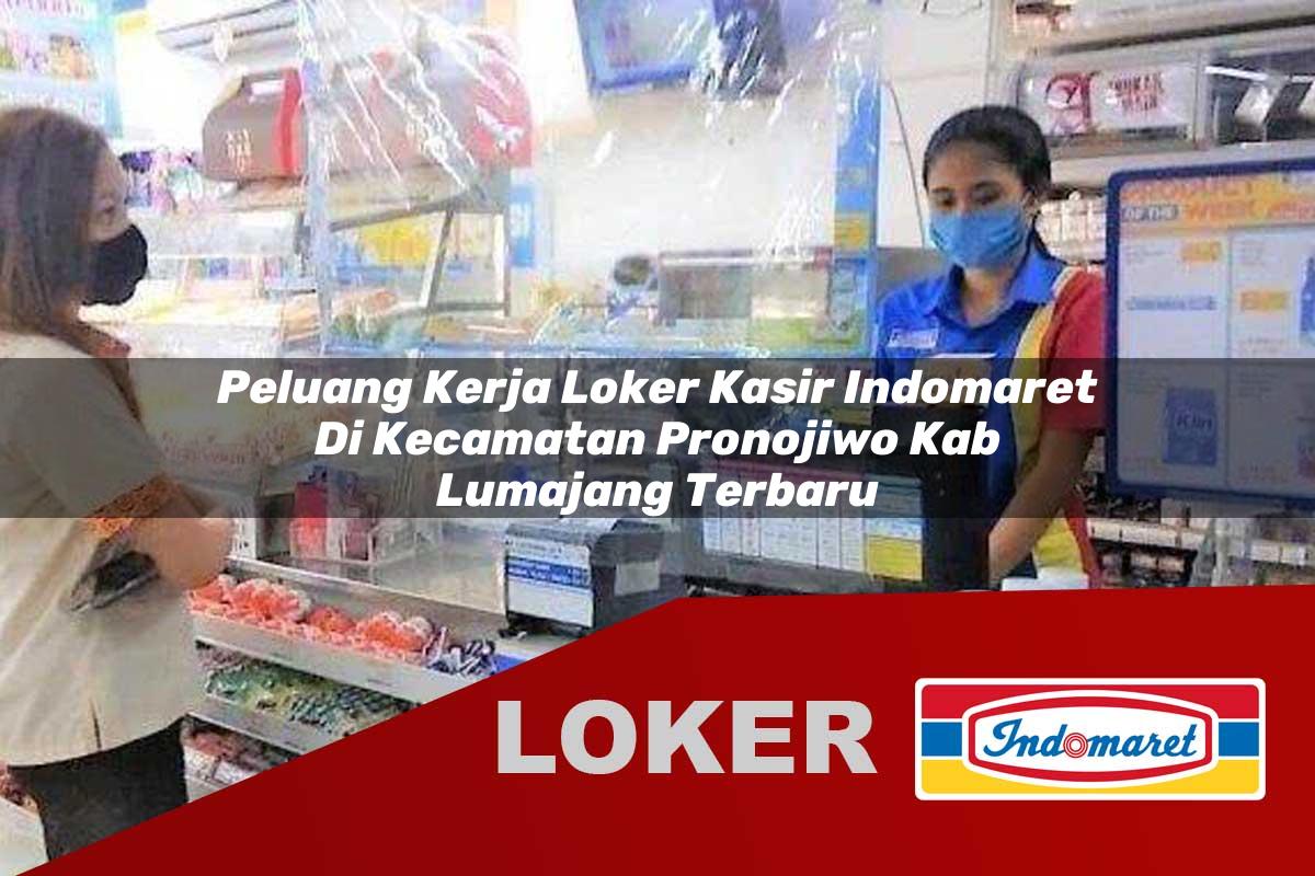 peluang kerja loker kasir indomaret di kecamatan pronojiwo kab lumajang terbaru 1755886907