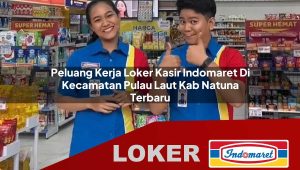 peluang kerja loker kasir indomaret di kecamatan pulau laut kab natuna terbaru 1755986417