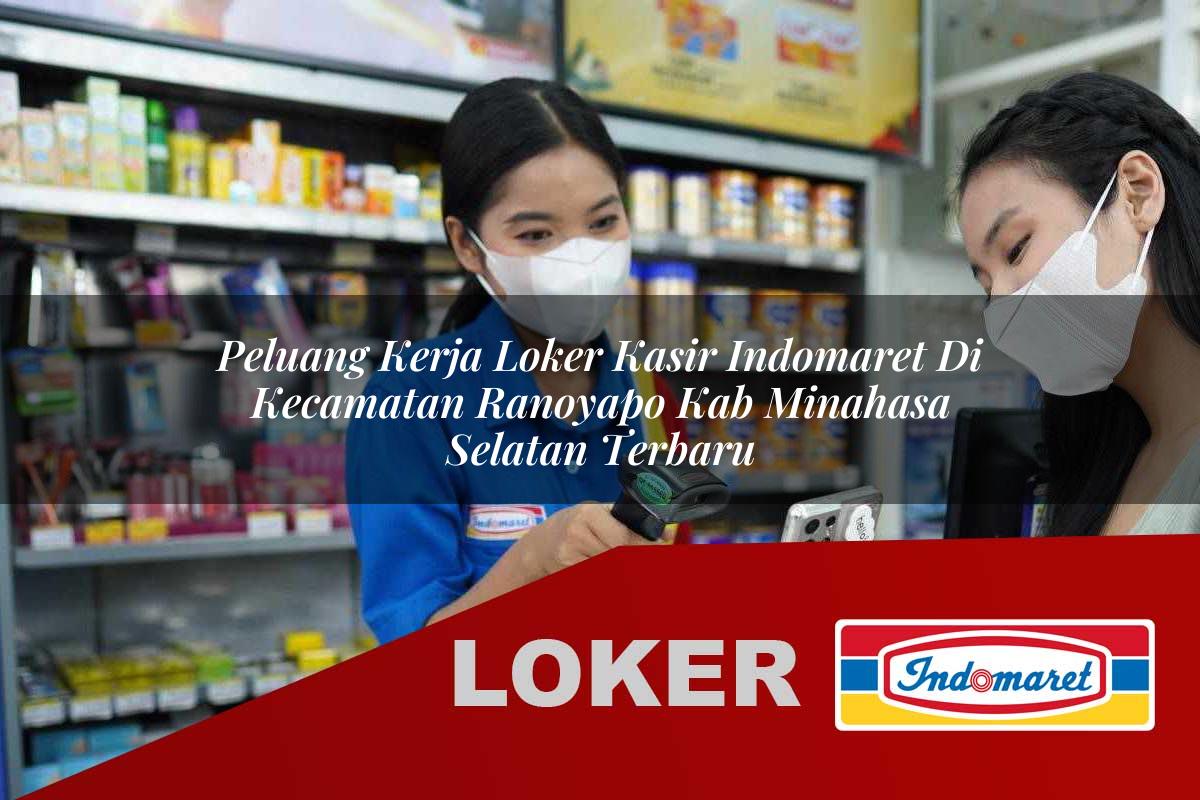 peluang kerja loker kasir indomaret di kecamatan ranoyapo kab minahasa selatan terbaru 1756003099