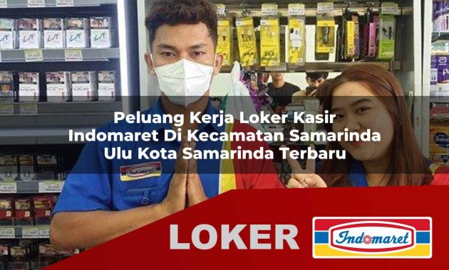 peluang kerja loker kasir indomaret di kecamatan samarinda ulu kota samarinda terbaru 1755603137