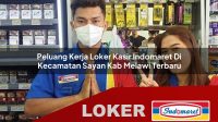 peluang kerja loker kasir indomaret di kecamatan sayan kab melawi terbaru 1755954920