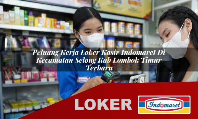 peluang kerja loker kasir indomaret di kecamatan selong kab lombok timur terbaru 1755607154