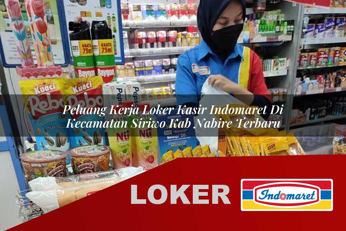peluang kerja loker kasir indomaret di kecamatan siriwo kab nabire terbaru 1755553763