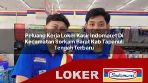 peluang kerja loker kasir indomaret di kecamatan sorkam barat kab tapanuli tengah terbaru 1755879378