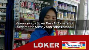 peluang kerja loker kasir indomaret di kecamatan sumay kab tebo terbaru 1755975724