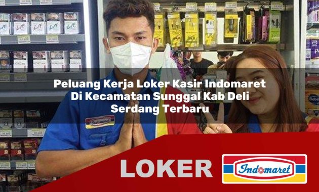 peluang kerja loker kasir indomaret di kecamatan sunggal kab deli serdang terbaru 1755701300