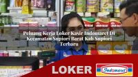 peluang kerja loker kasir indomaret di kecamatan supiori barat kab supiori terbaru 1755976059