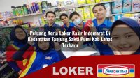peluang kerja loker kasir indomaret di kecamatan tanjung sakti pumi kab lahat terbaru 1756037485