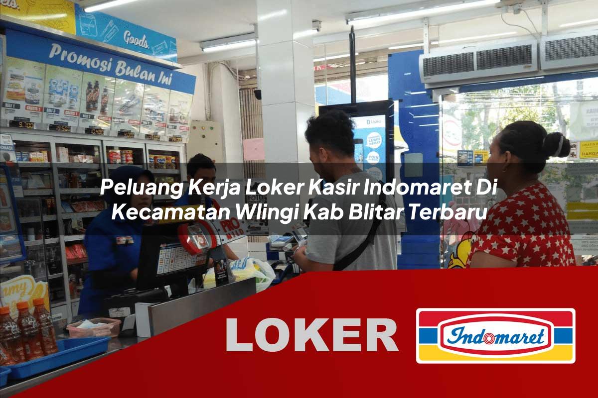 peluang kerja loker kasir indomaret di kecamatan wlingi kab blitar terbaru 1755939855