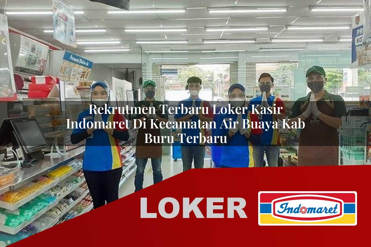 rekrutmen terbaru loker kasir indomaret di kecamatan air buaya kab buru terbaru 1755925885