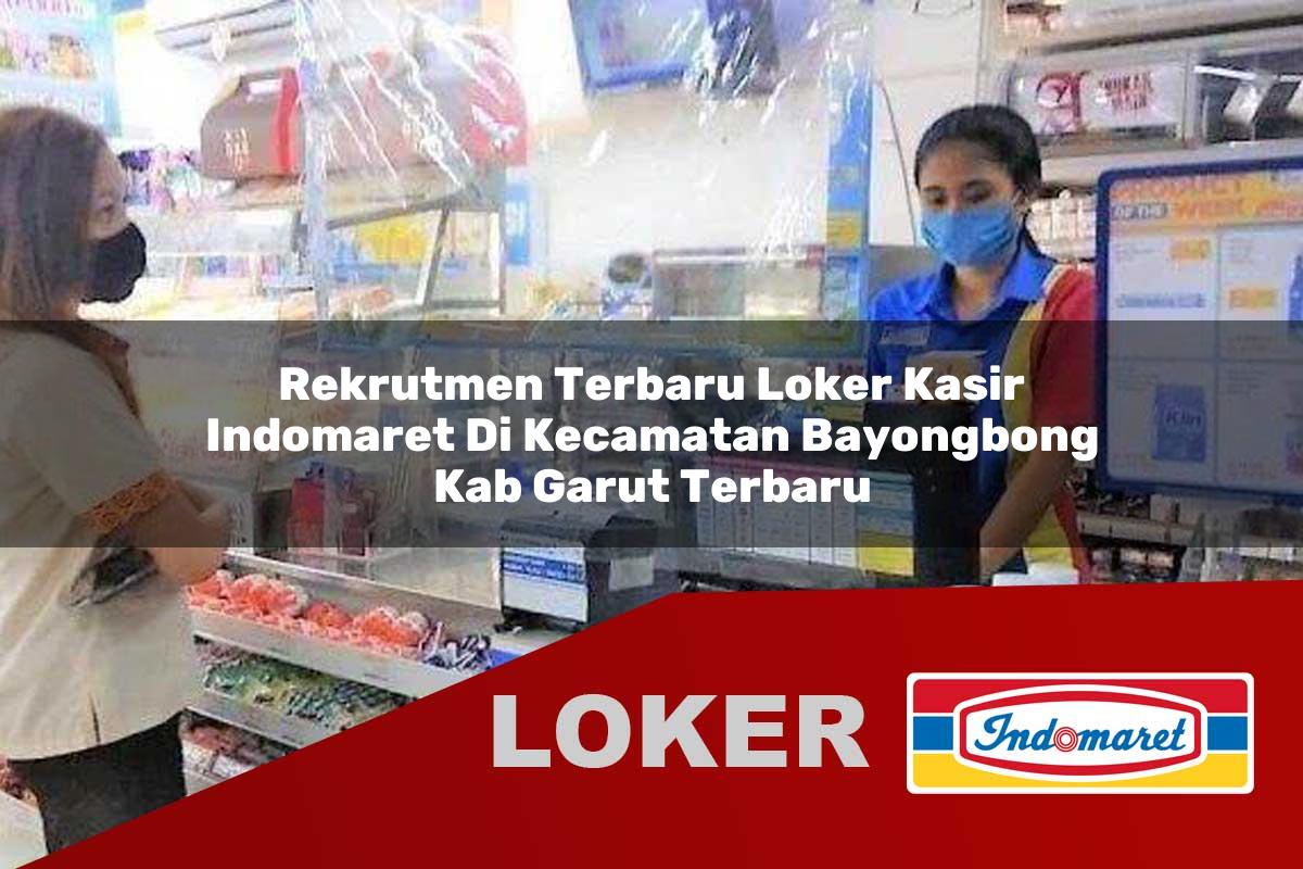 rekrutmen terbaru loker kasir indomaret di kecamatan bayongbong kab garut terbaru 1755919405