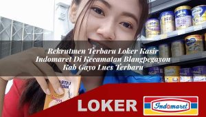 rekrutmen terbaru loker kasir indomaret di kecamatan blangpegayon kab gayo lues terbaru 1756039555