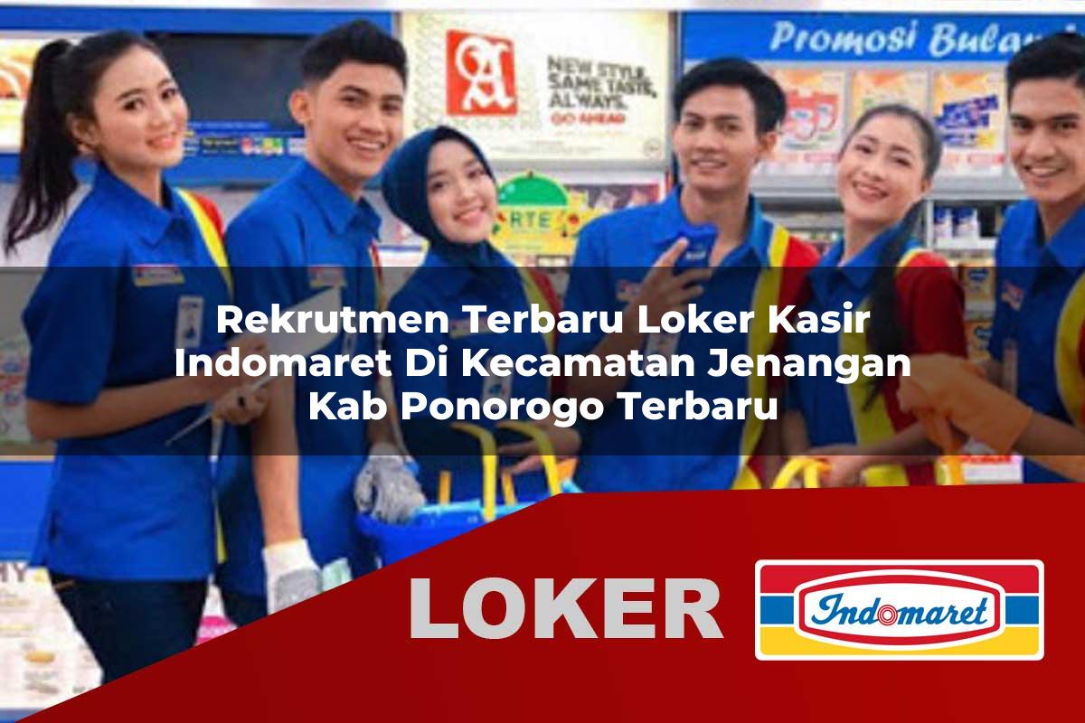 rekrutmen terbaru loker kasir indomaret di kecamatan jenangan kab ponorogo terbaru 1755917967