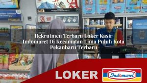 rekrutmen terbaru loker kasir indomaret di kecamatan lima puluh kota pekanbaru terbaru 1755999377
