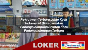 rekrutmen terbaru loker kasir indomaret di kecamatan padangsidimpuan selatan kota padangsidimpuan terbaru 1755836954