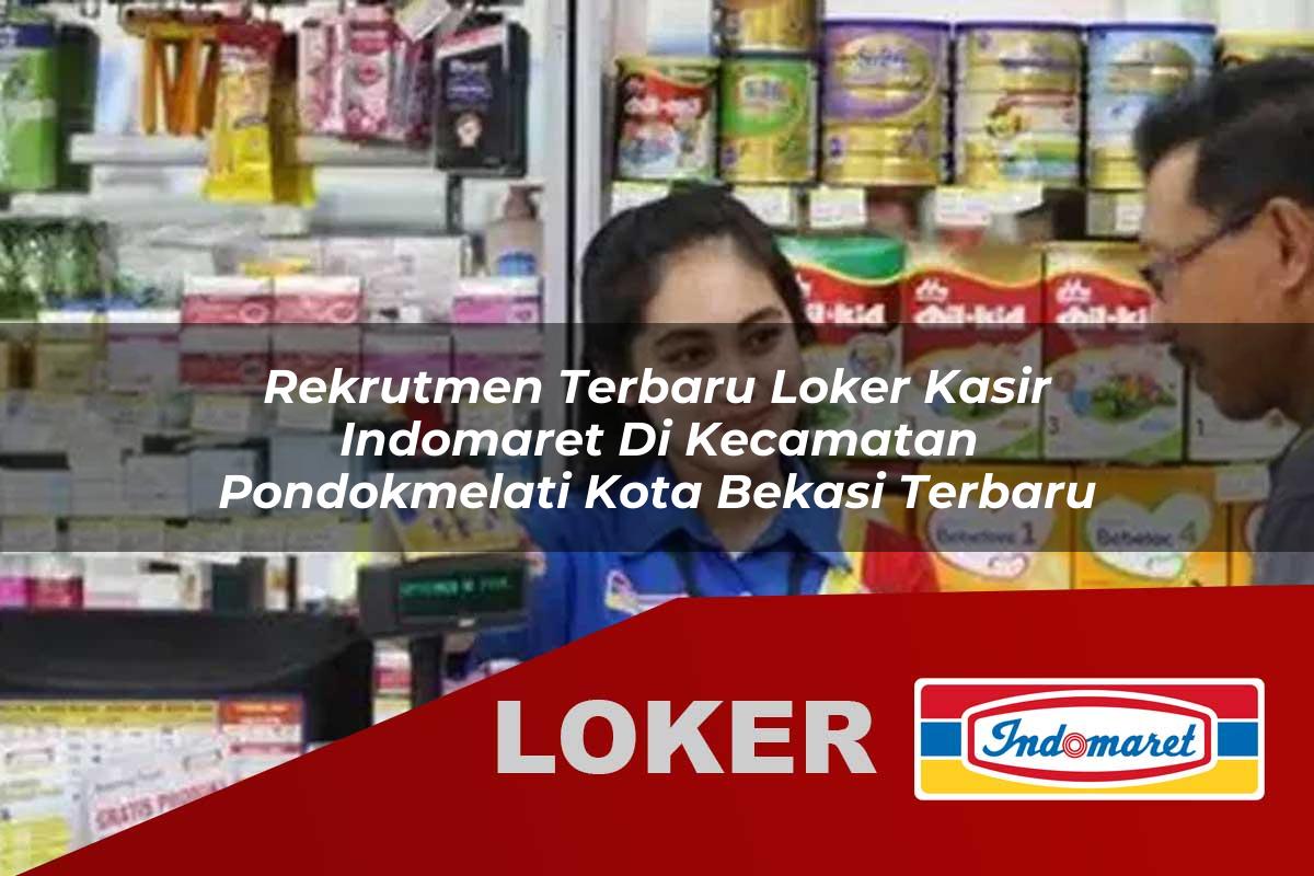 rekrutmen terbaru loker kasir indomaret di kecamatan pondokmelati kota bekasi terbaru 1755799459