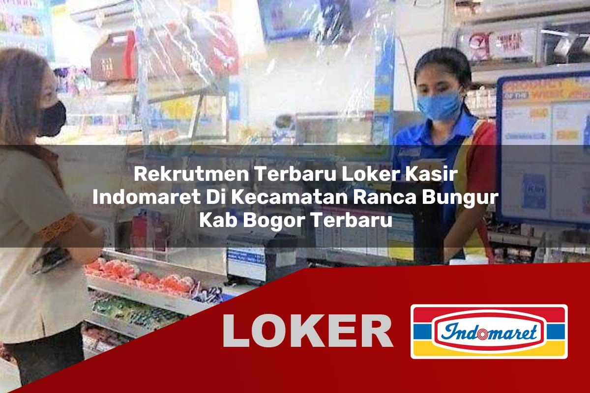 rekrutmen terbaru loker kasir indomaret di kecamatan ranca bungur kab bogor terbaru 1755935886