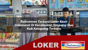 rekrutmen terbaru loker kasir indomaret di kecamatan simpang dua kab ketapang terbaru 1755839297