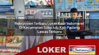rekrutmen terbaru loker kasir indomaret di kecamatan sosa julu kab padang lawas terbaru 1755957620