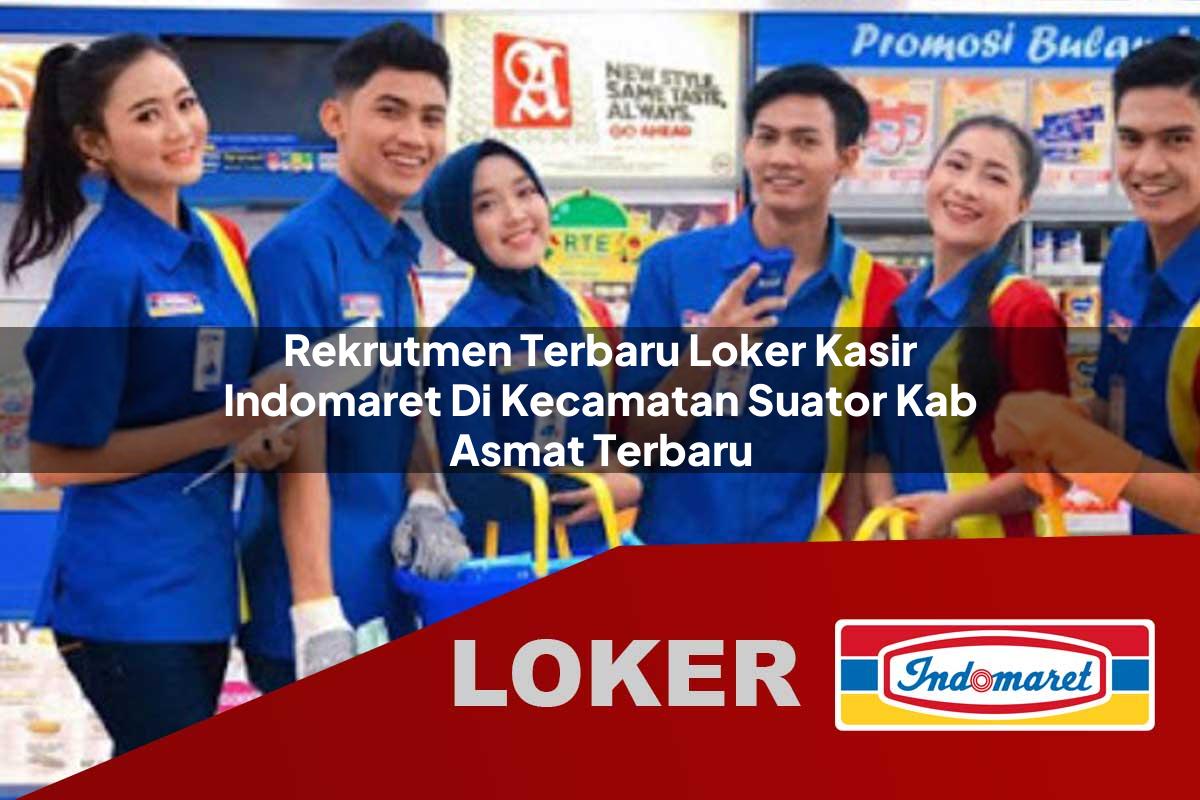 rekrutmen terbaru loker kasir indomaret di kecamatan suator kab asmat terbaru 1755930379