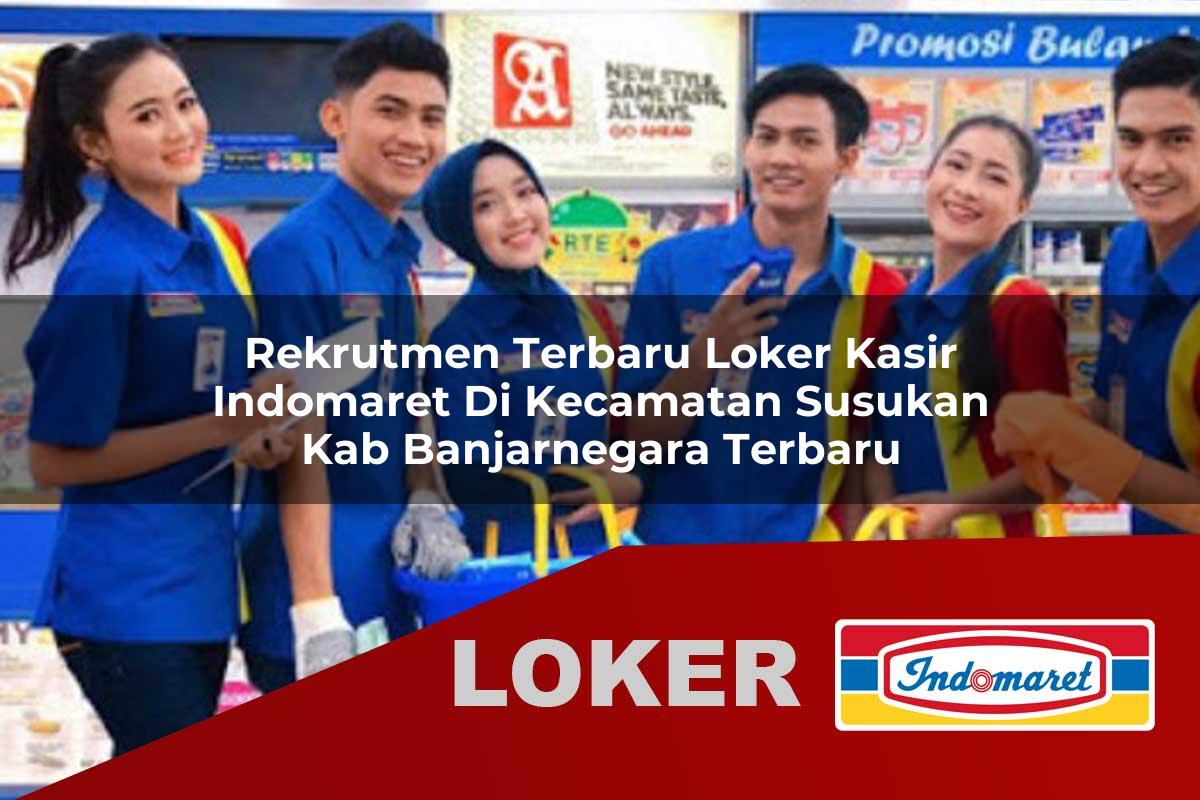 rekrutmen terbaru loker kasir indomaret di kecamatan susukan kab banjarnegara terbaru 1755829654