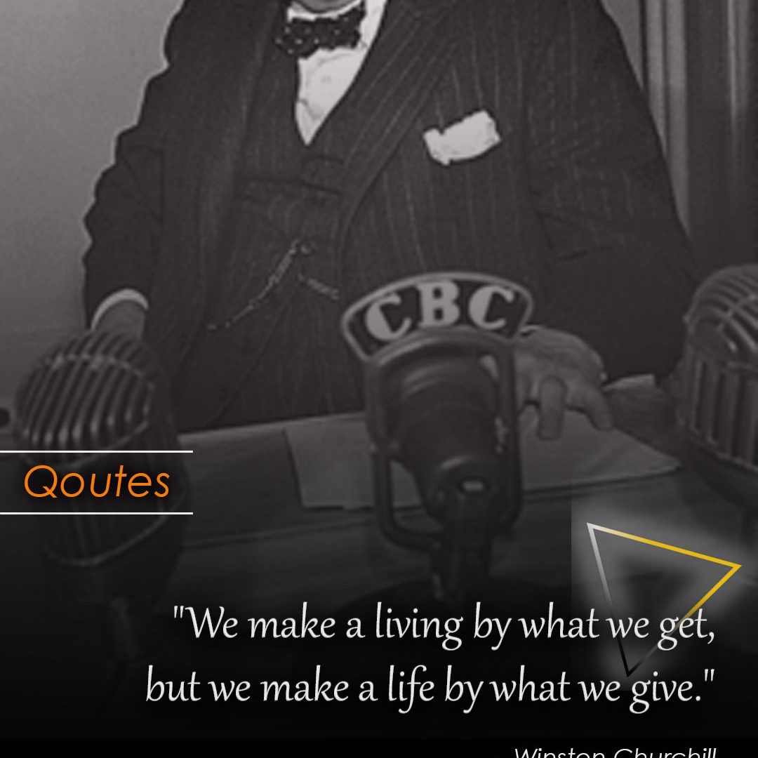 "We make a living by what we get, but we make a life by what we give." Winston Churchill